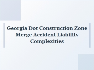 Liability in Georgia Dot Construction Zone Merge Accidents